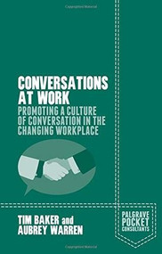 Conversations at Work (Promoting a Culture of Conversation in the Changing Workplace) by Tim Baker, Aubrey Warren, 9781137534163