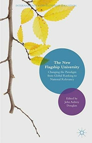 The New Flagship University (Changing the Paradigm from Global Ranking to National Relevancy) by John Aubrey Douglass, 9781137500489