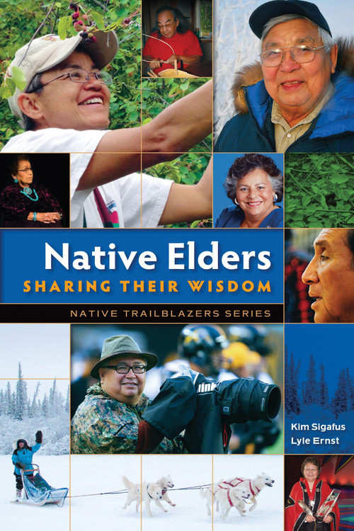 Native Elders: Sharing Their Wisdom by Kim Sigafus, Lyle Ernst, 9780977918362