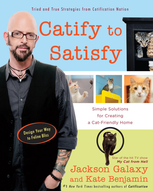 Catify to Satisfy (Simple Solutions for Creating a Cat-Friendly Home) by Jackson Galaxy, Kate Benjamin, 9780399176999