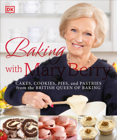 Baking with Mary Berry (Cakes, Cookies, Pies, and Pastries from the British Queen of Baking) by Mary Berry, 9781465453235