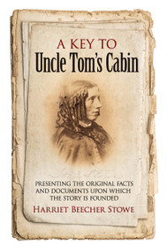 A Key to Uncle Tom's Cabin (Presenting the Original Facts and Documents Upon Which the Story Is Founded) by Harriet Beecher Stowe, 9780486794822