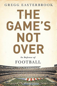 The Game's Not Over (In Defense of Football) by Gregg Easterbrook, 9781610396486