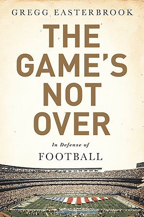 The Game's Not Over (In Defense of Football) by Gregg Easterbrook, 9781610396486