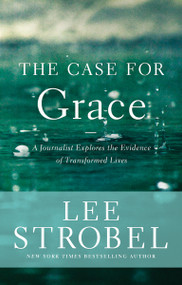 The Case for Grace (A Journalist Explores the Evidence of Transformed Lives) by Lee Strobel, 9780310259176