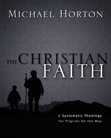 The Christian Faith (A Systematic Theology for Pilgrims on the Way) by Michael Horton, 9780310286042
