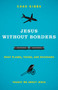 Jesus without Borders (What Planes, Trains, and Rickshaws Taught Me about Jesus) by Chad Gibbs, 9780310325543