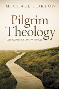 Pilgrim Theology (Core Doctrines for Christian Disciples) by Michael Horton, 9780310330646