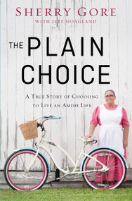 The Plain Choice (A True Story of Choosing to Live an Amish Life) by Sherry Gore, Jeff Hoagland, 9780310335580