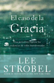 El caso de la Gracia (Un periodista explora las evidencias de vidas transformadas) (Spanish Edition) by Lee Strobel, 9780829762211