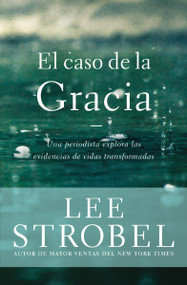 El caso de la Gracia (Un periodista explora las evidencias de vidas transformadas) (Spanish Edition) by Lee Strobel, 9780829762211