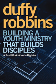 Building a Youth Ministry that Builds Disciples (A Small Book About a Big Idea) by Duffy Robbins, 9780310670308