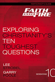Faith Under Fire Bible Study Participant's Guide (Exploring Christianity's Ten Toughest Questions) by Lee Strobel, Garry D. Poole, 9780310687863