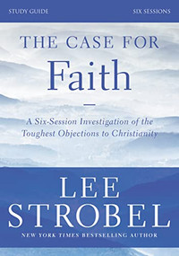 The Case for Faith Bible Study Guide Revised Edition (Investigating the Toughest Objections to Christianity) by Lee Strobel, Garry D. Poole, 9780310698807