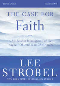 The Case for Faith Bible Study Guide Revised Edition (Investigating the Toughest Objections to Christianity) by Lee Strobel, Garry D. Poole, 9780310698807