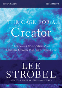 The Case for a Creator Bible Study Guide Revised Edition (Investigating the Scientific Evidence That Points Toward God) by Lee Strobel, Garry D. Poole, 9780310699590