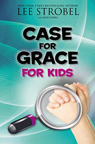 Case for Grace for Kids by Lee Strobel, Jesse Florea, 9780310736561
