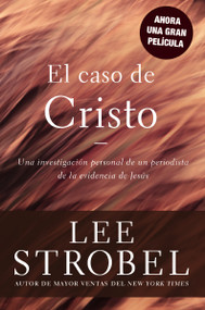El caso de Cristo (Una investigación personal de un periodista de la evidencia de Jesús) (Spanish Edition) by Lee Strobel, 9780829721928