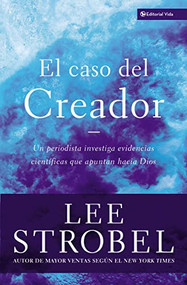El caso del creador (Un periodista investiga evidencias científicas que apuntan hacia Dios.) (Spanish Edition) by Lee Strobel, 9780829743661
