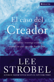 El caso del creador (Un periodista investiga evidencias científicas que apuntan hacia Dios.) (Spanish Edition) by Lee Strobel, 9780829743661