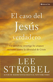 El caso del Jesús verdadero (Un periodista investiga los ataques recientes contra la identidad de Cristo) (Spanish Edition) by Lee Strobel, 9780829758658