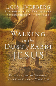 Walking in the Dust of Rabbi Jesus (How the Jewish Words of Jesus Can Change Your Life) by Lois Tverberg, Ray Vander Laan, 9780310330004