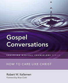 Gospel Conversations (How to Care Like Christ) by Robert W. Kellemen, Brian Croft, 9780310516156