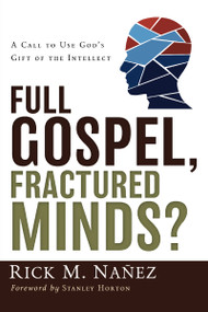Full Gospel, Fractured Minds? (A Call to Use God's Gift of the Intellect) by Rick M. Nañez, Stanley Horton, 9780310263081