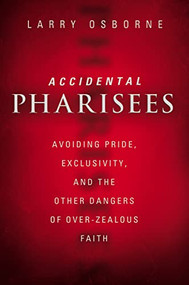 Accidental Pharisees (Avoiding Pride, Exclusivity, and the Other Dangers of Overzealous Faith) by Larry Osborne, 9780310494447