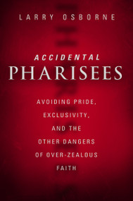 Accidental Pharisees (Avoiding Pride, Exclusivity, and the Other Dangers of Overzealous Faith) by Larry Osborne, 9780310494447