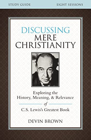 Discussing Mere Christianity Bible Study Guide (Exploring the History, Meaning, and Relevance of C.S. Lewis's Greatest Book) by Devin Brown, 9780310699842