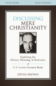 Discussing Mere Christianity Bible Study Guide (Exploring the History, Meaning, and Relevance of C.S. Lewis's Greatest Book) by Devin Brown, 9780310699842