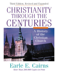 Christianity Through the Centuries (A History of the Christian Church) by Earle E. Cairns, 9780310208129