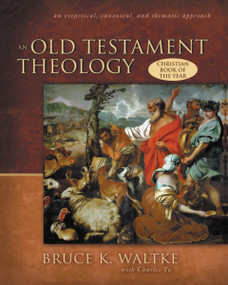 An Old Testament Theology (An Exegetical, Canonical, and Thematic Approach) by Bruce K. Waltke, Charles Yu, 9780310218975