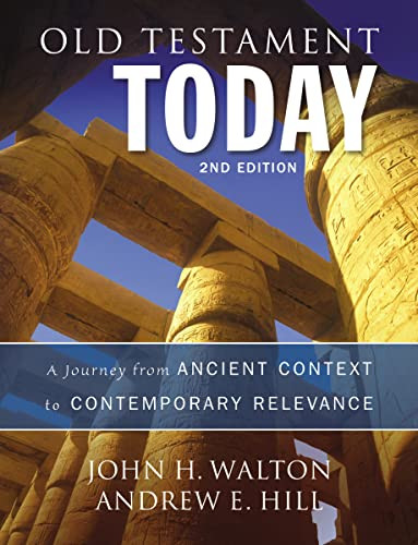 Old Testament Today, 2nd Edition (A Journey from Ancient Context to Contemporary Relevance) by John H. Walton, Andrew E. Hill, 9780310498209