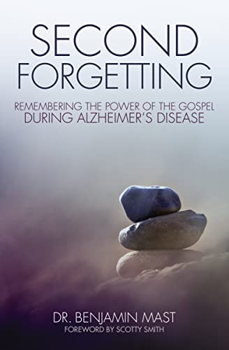 Second Forgetting (Remembering the Power of the Gospel during Alzheimer's Disease) by Dr. Benjamin T. Mast, Scotty Smith, 9780310513872