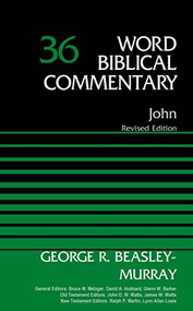 John, Volume 36 (Revised Edition) by George R. Beasley-Murray, Bruce M. Metzger, David Allen Hubbard, Glenn W. Barker, John D. W. Watts, James W. Watts, Ralph P. Martin, Lynn Allan Losie, 9780310522164