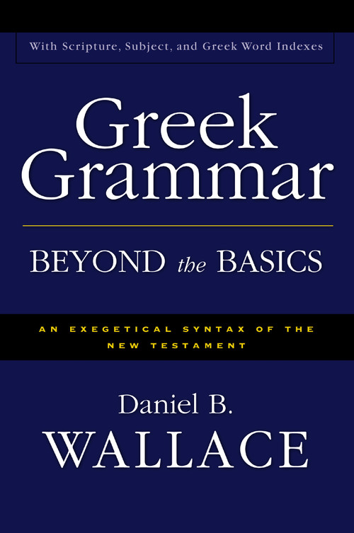 Greek Grammar Beyond the Basics (An Exegetical Syntax of the New Testament) by Daniel B. Wallace, 9780310218951