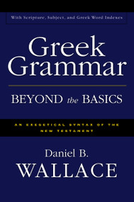 Greek Grammar Beyond the Basics (An Exegetical Syntax of the New Testament) by Daniel B. Wallace, 9780310218951