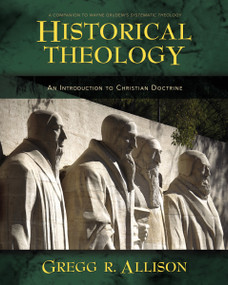 Historical Theology (An Introduction to Christian Doctrine) by Gregg Allison, 9780310230137