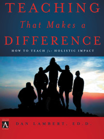 Teaching That Makes a Difference (How to Teach for Holistic Impact) by Dan Lambert, 9780310252474