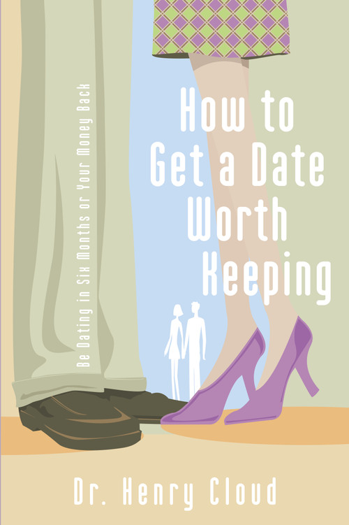 How to Get a Date Worth Keeping (Be Dating in Six Months or Your Money Back) by Henry Cloud, 9780310262657