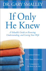 If Only He Knew (A Valuable Guide to Knowing, Understanding, and Loving Your Wife) by Gary Smalley, 9780310328384