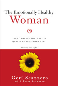 The Emotionally Healthy Woman (Eight Things You Have to Quit to Change Your Life) by Geri Scazzero, Peter Scazzero, 9780310342304