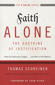 Faith Alone---The Doctrine of Justification (What the Reformers Taught...and Why It Still Matters) by Thomas R. Schreiner, Matthew Barrett, 9780310515784