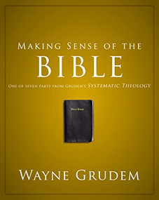 Making Sense of the Bible (One of Seven Parts from Grudem's Systematic Theology) by Wayne A. Grudem, 9780310493112