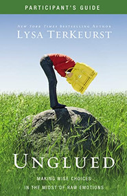 Unglued Bible Study Participant's Guide (Making Wise Choices in the Midst of Raw Emotions) by Lysa TerKeurst, 9780310892151