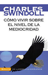 Cómo vivir sobre el nivel de la mediocridad (Un llamado a la excelencia) (Spanish Edition) by Charles R. Swindoll, 9780829752342