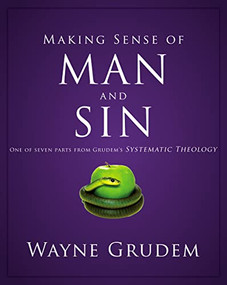 Making Sense of Man and Sin (One of Seven Parts from Grudem's Systematic Theology) by Wayne A. Grudem, 9780310493136