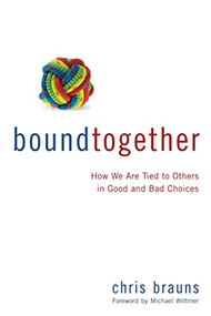 Bound Together (How We Are Tied to Others in Good and Bad Choices) by Chris Brauns, 9780310495116